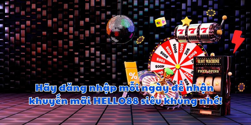 Hãy đăng nhập mỗi ngày để nhận khuyến mãi HELLO88 siêu khủng nhé!